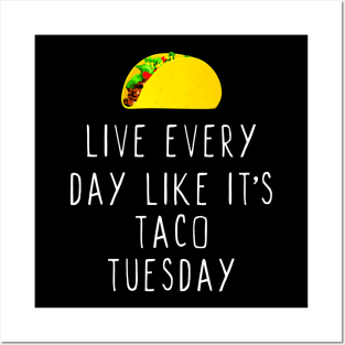 Live Every Day Like Its Taco Tuesday Posters and Art